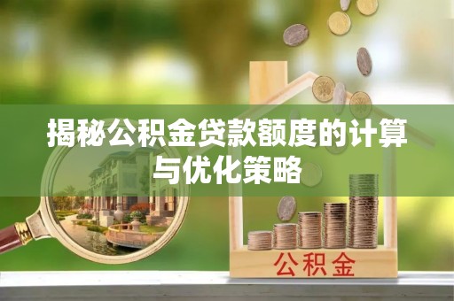 鹿邑揭秘公积金贷款额度的计算与优化策略