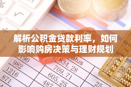 鹿邑解析公积金贷款利率，如何影响购房决策与理财规划
