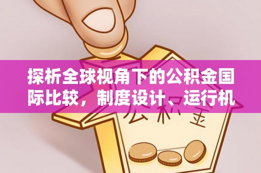 鹿邑探析全球视角下的公积金国际比较，制度设计、运行机制与未来趋势